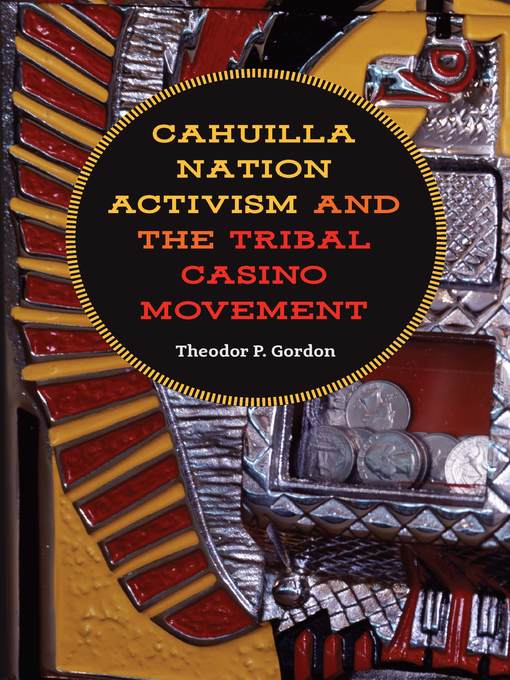 Title details for Cahuilla Nation Activism and the Tribal Casino Movement by Theodor P Gordon - Available